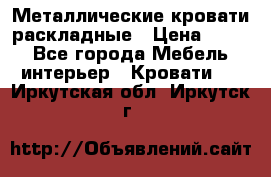 Металлические кровати раскладные › Цена ­ 850 - Все города Мебель, интерьер » Кровати   . Иркутская обл.,Иркутск г.